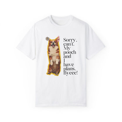 Sorry, Can't. My Pooch and I Have Plans. Byeee! T-Shirt