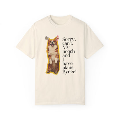 Sorry, Can't. My Pooch and I Have Plans. Byeee! T-Shirt