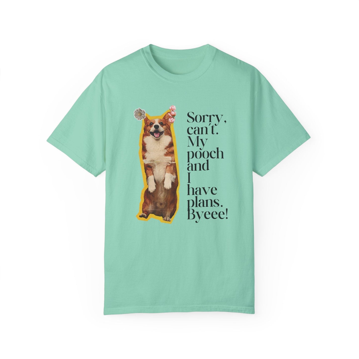 Sorry, Can't. My Pooch and I Have Plans. Byeee! T-Shirt