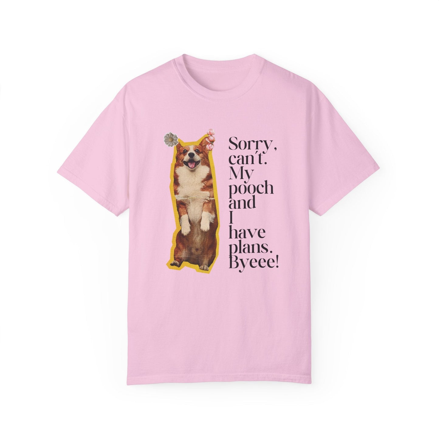 Sorry, Can't. My Pooch and I Have Plans. Byeee! T-Shirt