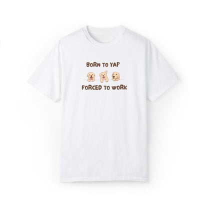 Born To Yap. Forced To Work T-Shirt