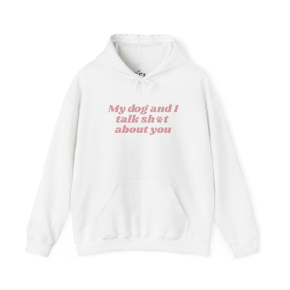 My Dog and I Talk Sh*t About You Hoodie