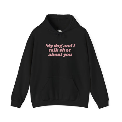 My Dog and I Talk Sh*t About You Hoodie