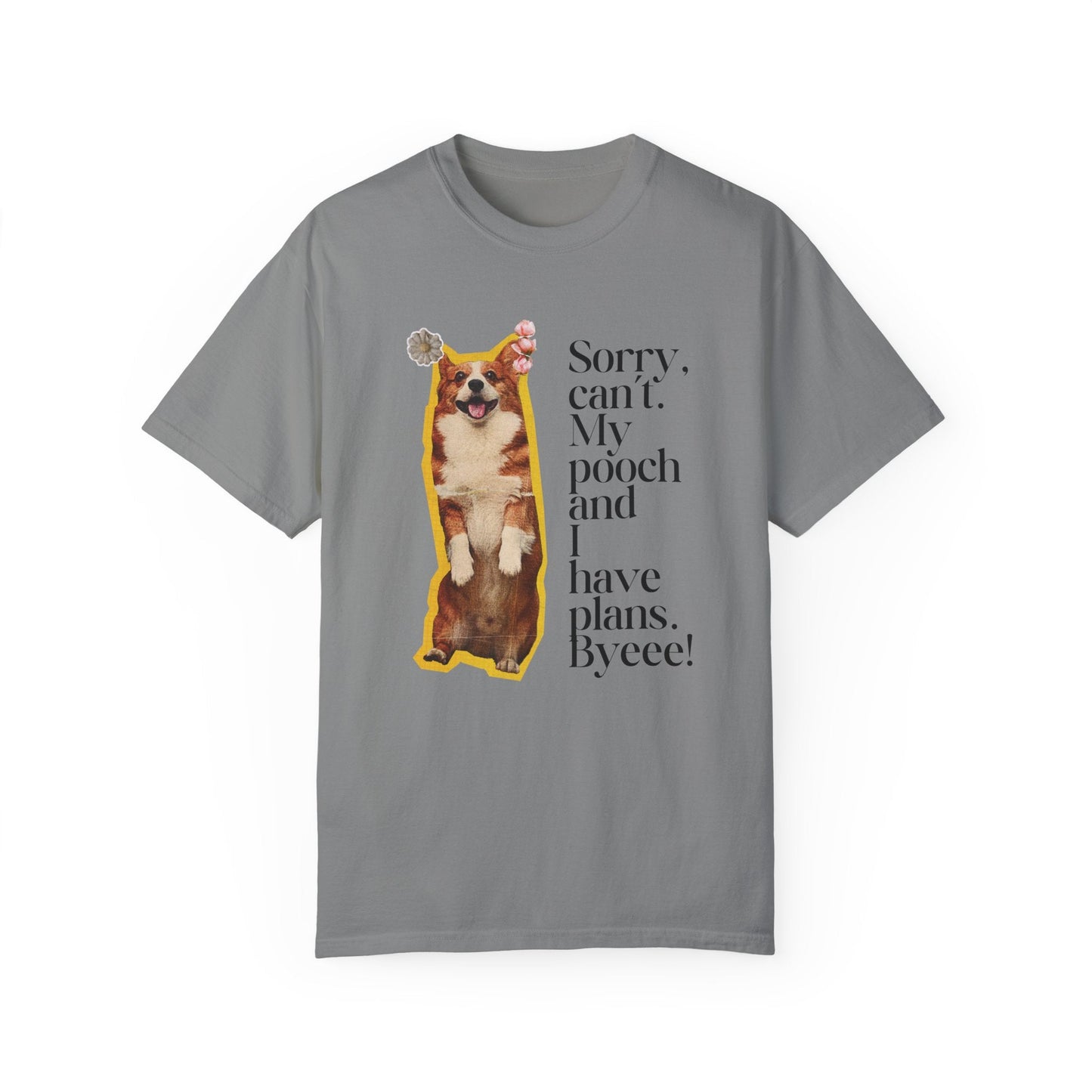 Sorry, Can't. My Pooch and I Have Plans. Byeee! T-Shirt