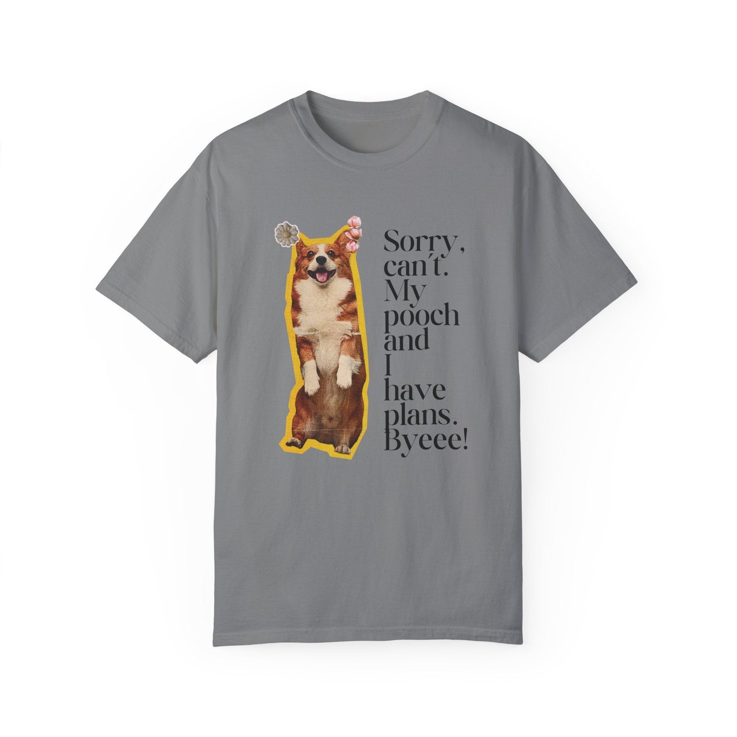 Sorry, Can't. My Pooch and I Have Plans. Byeee! T-Shirt