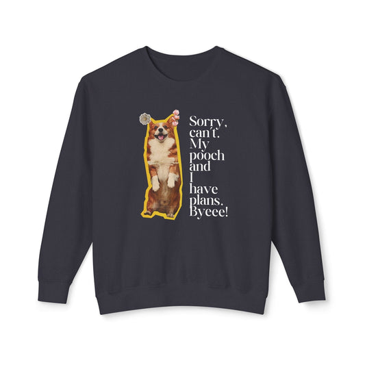 Sorry, Can't. My Pooch and I Have Plans. Byeee! Lightweight Sweatshirt