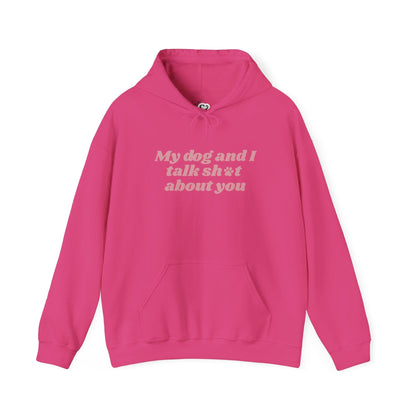 My Dog and I Talk Sh*t About You Hoodie