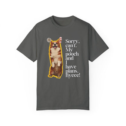 Sorry, Can't. My Pooch and I Have Plans. Byeee! T-Shirt