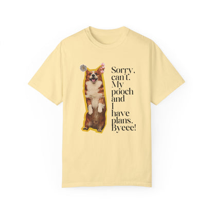 Sorry, Can't. My Pooch and I Have Plans. Byeee! T-Shirt