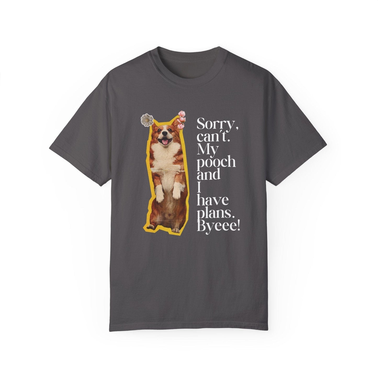 Sorry, Can't. My Pooch and I Have Plans. Byeee! T-Shirt