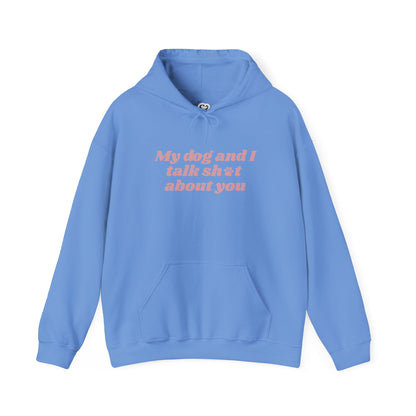 My Dog and I Talk Sh*t About You Hoodie