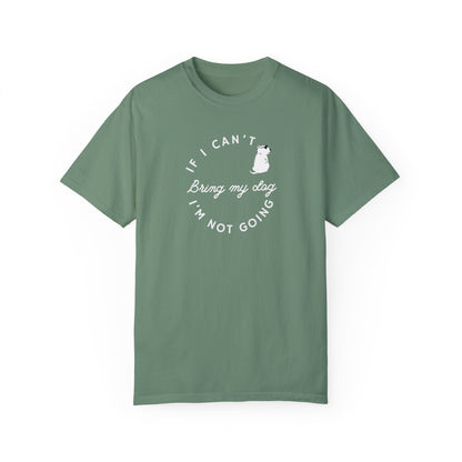 If I Can't Bring My Dog, I'm Not Going T-Shirt